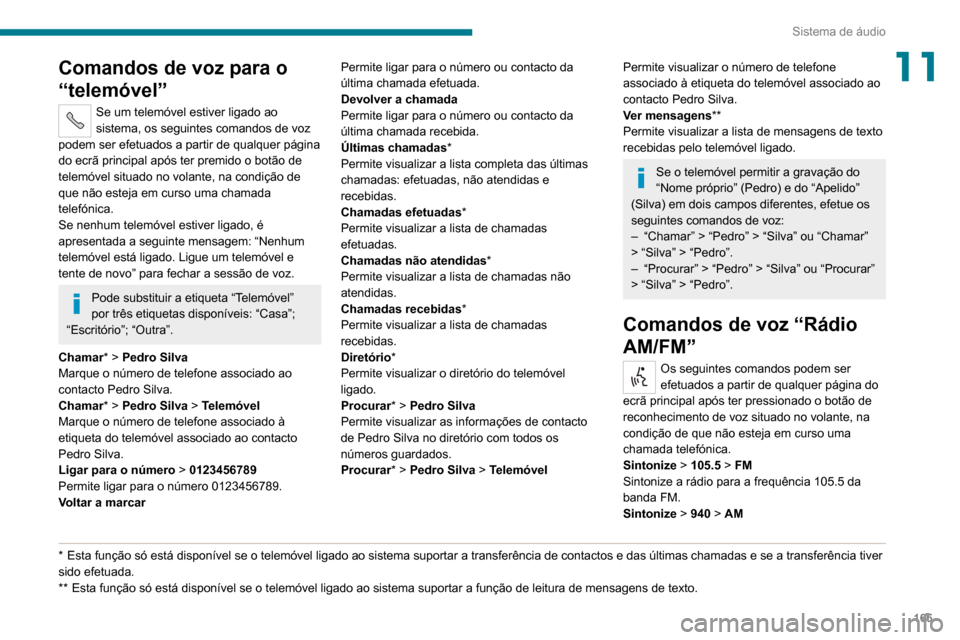 Peugeot Boxer 2020 Manual do proprietário (in Portuguese) 165
Sistema de áudio
11Comandos de voz para o
“telemóvel”
Se um telemóvel estiver ligado ao
sistema, os seguintes comandos de voz
podem ser efetuados a partir de qualquer página
do ecrã p Peugeot Boxer 2020 Manual do proprietário (in Portuguese) 165
Sistema de áudio
11Comandos de voz para o
“telemóvel”
Se um telemóvel estiver ligado ao
sistema, os seguintes comandos de voz
podem ser efetuados a partir de qualquer página
do ecrã p