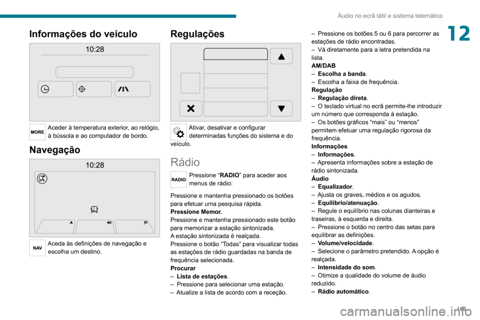 Peugeot Boxer 2020 Manual do proprietário (in Portuguese) 169
Áudio no ecrã tátil e sistema telemático
12Informações do veículo
Aceder à temperatura exterior, ao relógio, à bússola e ao computador de bordo.
Navegação
Aceda às definições Peugeot Boxer 2020 Manual do proprietário (in Portuguese) 169
Áudio no ecrã tátil e sistema telemático
12Informações do veículo
Aceder à temperatura exterior, ao relógio, à bússola e ao computador de bordo.
Navegação
Aceda às definições