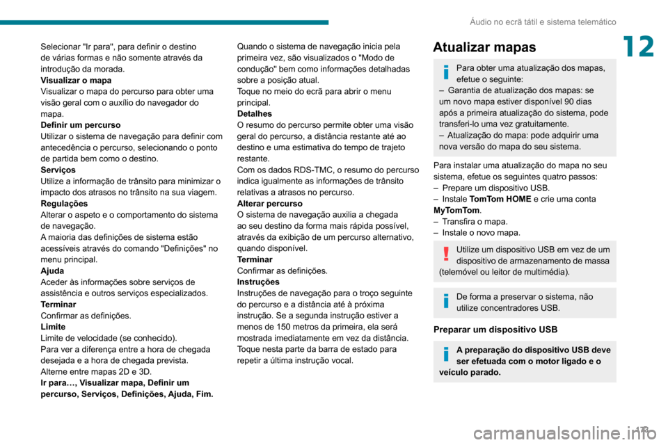 Peugeot Boxer 2020 Manual do proprietário (in Portuguese) 173
Áudio no ecrã tátil e sistema telemático
12Selecionar "Ir para", para definir o destino
de várias formas e não somente através da
introdução da morada.
Visualizar o mapa
Visualizar o ma Peugeot Boxer 2020 Manual do proprietário (in Portuguese) 173
Áudio no ecrã tátil e sistema telemático
12Selecionar "Ir para", para definir o destino
de várias formas e não somente através da
introdução da morada.
Visualizar o mapa
Visualizar o ma