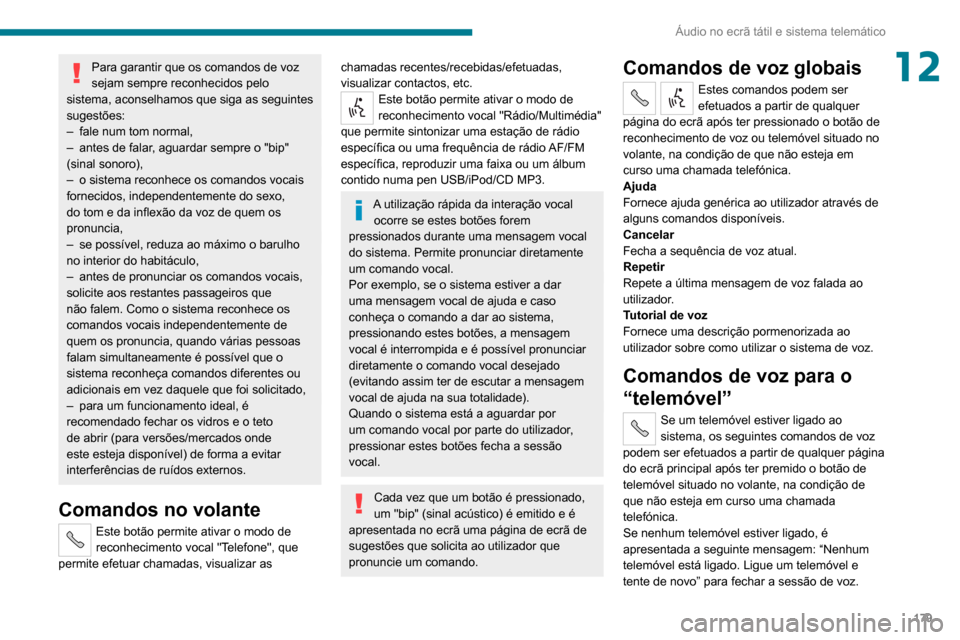 Peugeot Boxer 2020 Manual do proprietário (in Portuguese) 179
Áudio no ecrã tátil e sistema telemático
12Para garantir que os comandos de voz
sejam sempre reconhecidos pelo
sistema, aconselhamos que siga as seguintes
sugestões:
– fale num tom norma Peugeot Boxer 2020 Manual do proprietário (in Portuguese) 179
Áudio no ecrã tátil e sistema telemático
12Para garantir que os comandos de voz
sejam sempre reconhecidos pelo
sistema, aconselhamos que siga as seguintes
sugestões:
– fale num tom norma