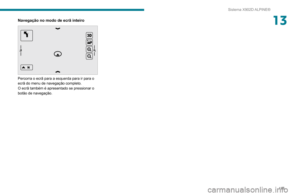 Peugeot Boxer 2020 Manual do proprietário (in Portuguese) 185
Sistema X902D ALPINE®
13Navegação no modo de ecrã inteiro
Percorra o ecrã para a esquerda para ir para o
ecrã do menu de navegação completo.
O ecrã também é apresentado se pressiona Peugeot Boxer 2020 Manual do proprietário (in Portuguese) 185
Sistema X902D ALPINE®
13Navegação no modo de ecrã inteiro
Percorra o ecrã para a esquerda para ir para o
ecrã do menu de navegação completo.
O ecrã também é apresentado se pressiona