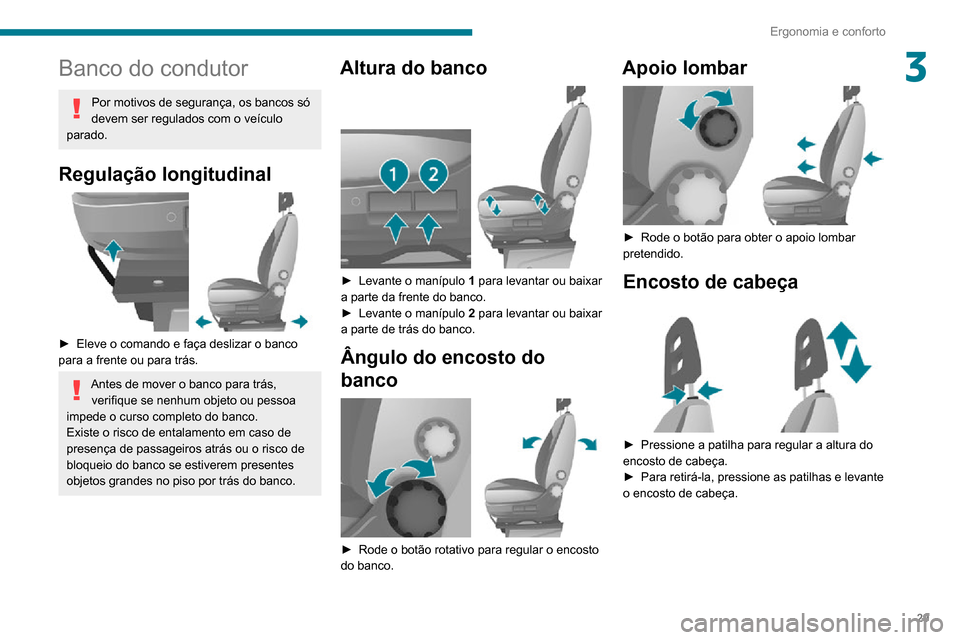 Peugeot Boxer 2020  Manual do proprietário (in Portuguese) 29
Ergonomia e conforto
3Banco do condutor
Por motivos de segurança, os bancos só 
devem ser regulados com o veículo 
parado.
Regulação longitudinal 
 
► Eleve o comando e faça deslizar o banc