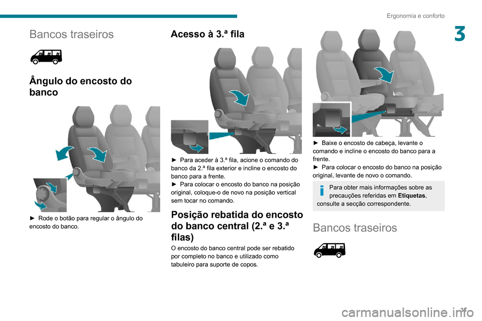 Peugeot Boxer 2020  Manual do proprietário (in Portuguese) 31
Ergonomia e conforto
3Bancos traseiros 
 
Ângulo do encosto do 
banco
 
 
► Rode o botão para regular o ângulo do encosto do banco.
Acesso à 3.ª fila 
 
► Para aceder à 3.ª fila, acione 