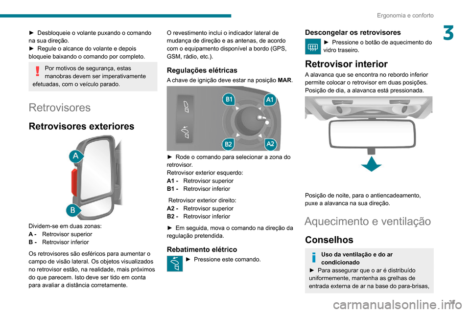 Peugeot Boxer 2020  Manual do proprietário (in Portuguese) 33
Ergonomia e conforto
3► Desbloqueie o volante puxando o comando na sua direção.► Regule o alcance do volante e depois bloqueie baixando o comando por completo.
Por motivos de segurança, esta