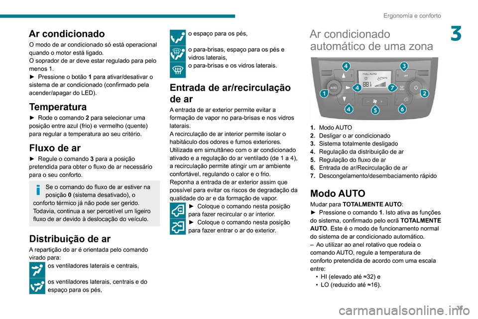 Peugeot Boxer 2020  Manual do proprietário (in Portuguese) 35
Ergonomia e conforto
3Ar condicionado
O modo de ar condicionado só está operacional 
quando o motor está ligado.
O soprador de ar deve estar regulado para pelo 
menos 1.
► Pressione o botão 1