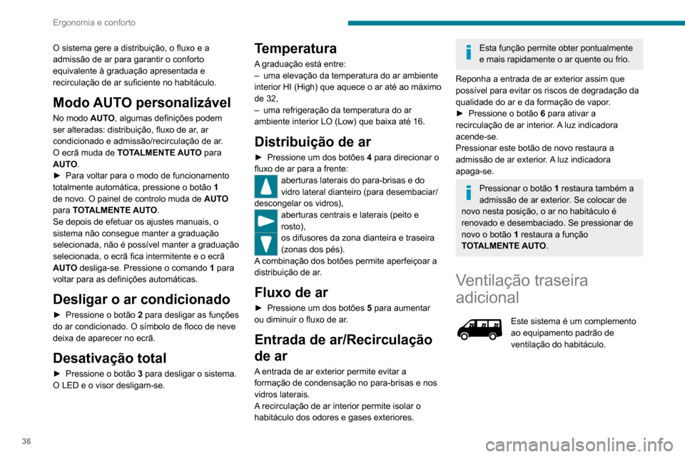 Peugeot Boxer 2020  Manual do proprietário (in Portuguese) 36
Ergonomia e conforto
 
  
 
Saída de ar
► Pressione o comando 1 para ativar/desativar 
a libertação do ar para o exterior (confirmado 
pela ativação/desativação do LED).
Entrada de ar
► 