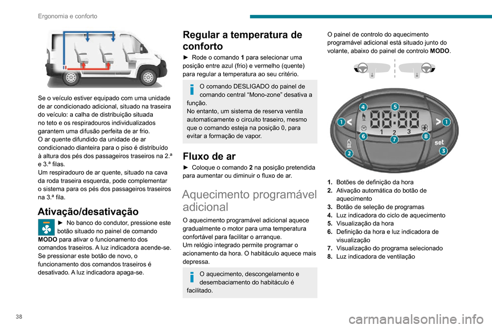 Peugeot Boxer 2020  Manual do proprietário (in Portuguese) 38
Ergonomia e conforto
Acertar a hora do relógio 
interno
Acerte o relógio no painel de controlo antes 
de programa o arranque programado do 
aquecimento.
► Pressione e mantenha pressionado o bot