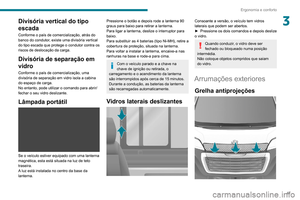 Peugeot Boxer 2020  Manual do proprietário (in Portuguese) 47
Ergonomia e conforto
3Divisória vertical do tipo 
escada
Conforme o país de comercialização, atrás do 
banco do condutor, existe uma divisória vertical 
do tipo escada que protege o condutor 
