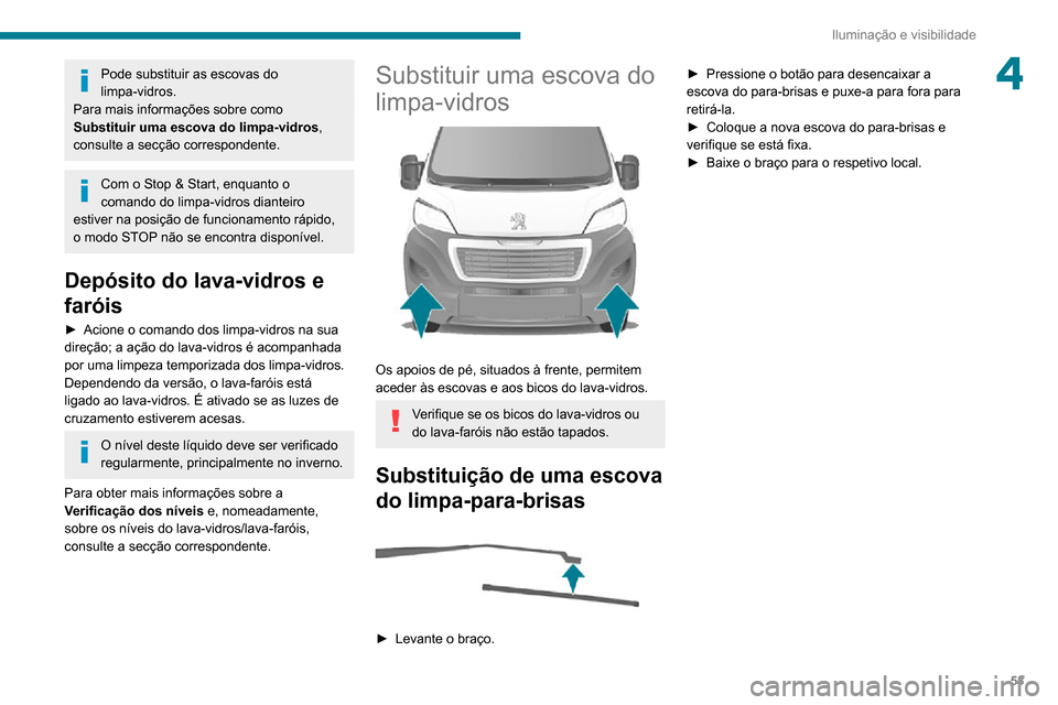 Peugeot Boxer 2020  Manual do proprietário (in Portuguese) 53
Iluminação e visibilidade
4Pode substituir as escovas do 
limpa-vidros.
Para mais informações sobre como 
Substituir uma escova do limpa-vidros , 
consulte a secção correspondente.
Com o Stop
