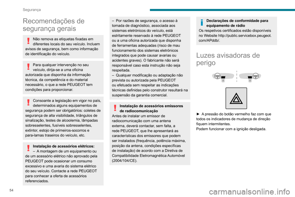 Peugeot Boxer 2020 Manual do proprietário (in Portuguese) 54
Segurança
Recomendações de
segurança gerais
Não remova as etiquetas fixadas em
diferentes locais do seu veículo. Incluem
avisos de segurança, bem como informação
de identificação do Peugeot Boxer 2020 Manual do proprietário (in Portuguese) 54
Segurança
Recomendações de
segurança gerais
Não remova as etiquetas fixadas em
diferentes locais do seu veículo. Incluem
avisos de segurança, bem como informação
de identificação do