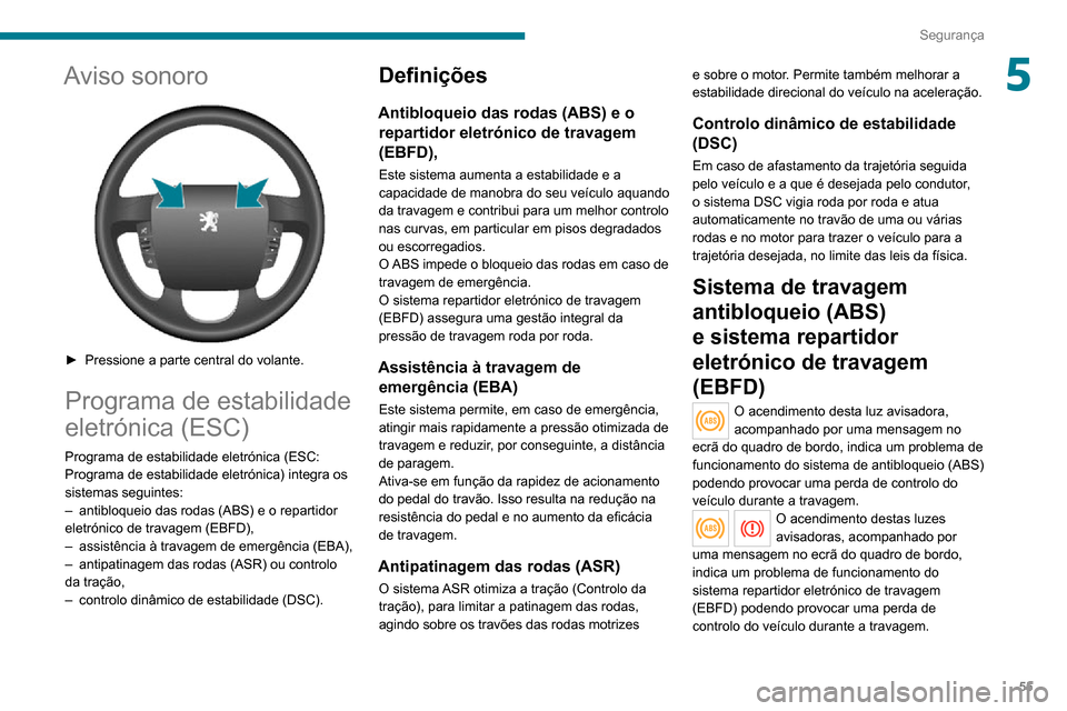 Peugeot Boxer 2020  Manual do proprietário (in Portuguese) 55
Segurança
5Aviso sonoro 
 
► Pressione a parte central do volante.
Programa de estabilidade 
eletrónica (ESC)
Programa de estabilidade eletrónica (ESC: 
Programa de estabilidade eletrónica) i