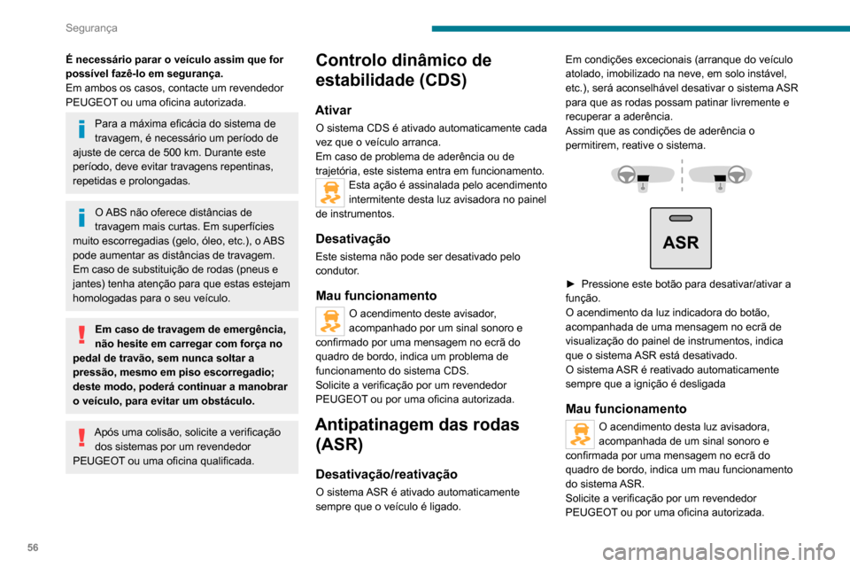 Peugeot Boxer 2020  Manual do proprietário (in Portuguese) 56
Segurança
É necessário parar o veículo assim que for 
possível fazê-lo em segurança.
Em ambos os casos, contacte um revendedor 
PEUGEOT ou uma oficina autorizada.
Para a máxima eficácia do
