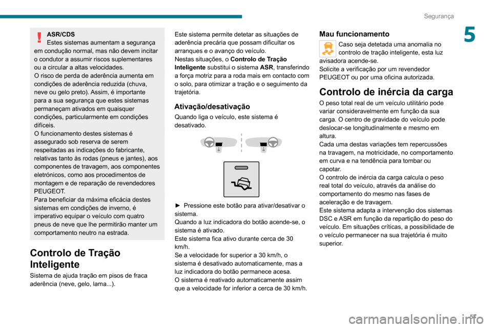 Peugeot Boxer 2020  Manual do proprietário (in Portuguese) 57
Segurança
5ASR/CDS
Estes sistemas aumentam a segurança 
em condução normal, mas não devem incitar 
o condutor a assumir riscos suplementares 
ou a circular a altas velocidades. 
O risco de per