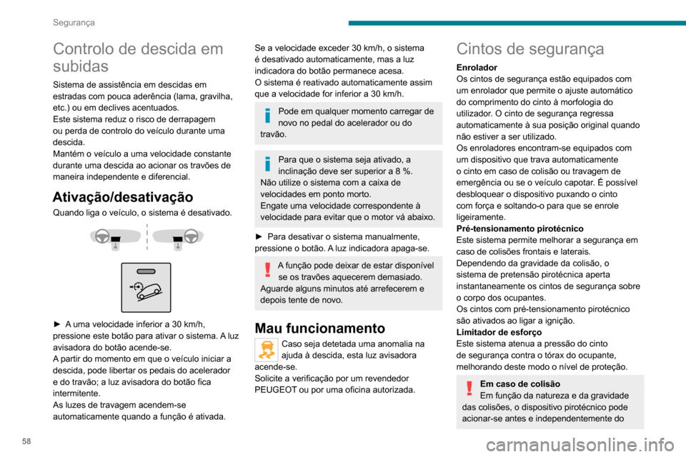 Peugeot Boxer 2020  Manual do proprietário (in Portuguese) 58
Segurança
Controlo de descida em 
subidas
Sistema de assistência em descidas em 
estradas com pouca aderência (lama, gravilha, 
etc.) ou em declives acentuados.
Este sistema reduz o risco de der