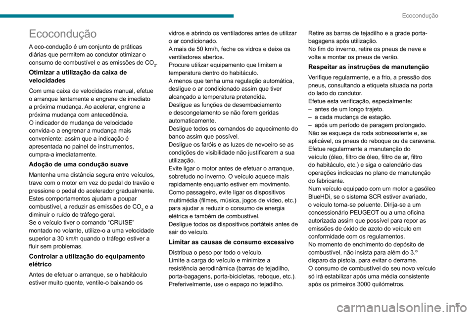 Peugeot Boxer 2020  Manual do proprietário (in Portuguese) 5
Ecocondução
Ecocondução
A eco-condução é um conjunto de práticas 
diárias que permitem ao condutor otimizar o 
consumo de combustível e as emissões de CO
2.
Otimizar a utilização da cai