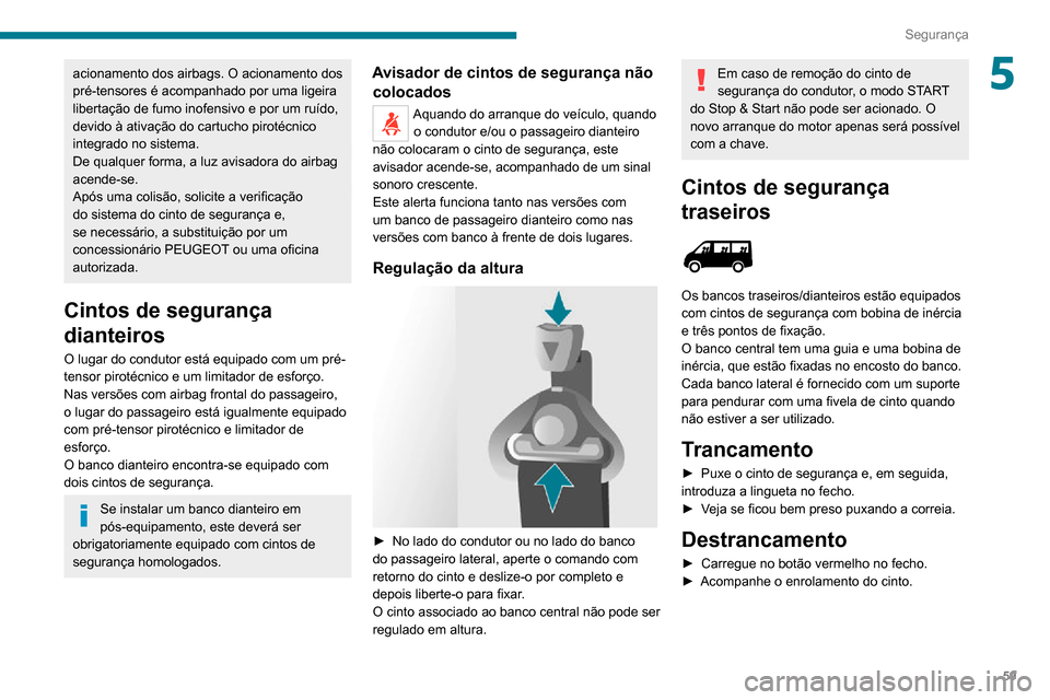 Peugeot Boxer 2020  Manual do proprietário (in Portuguese) 59
Segurança
5acionamento dos airbags. O acionamento dos 
pré-tensores é acompanhado por uma ligeira 
libertação de fumo inofensivo e por um ruído, 
devido à ativação do cartucho pirotécnico