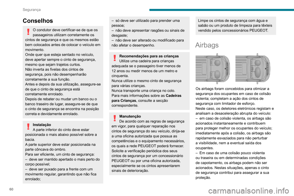 Peugeot Boxer 2020  Manual do proprietário (in Portuguese) 60
Segurança
Conselhos
O condutor deve certificar-se de que os 
passageiros utilizam corretamente os 
cintos de segurança e que os mesmos estão 
bem colocados antes de colocar o veículo em 
movime