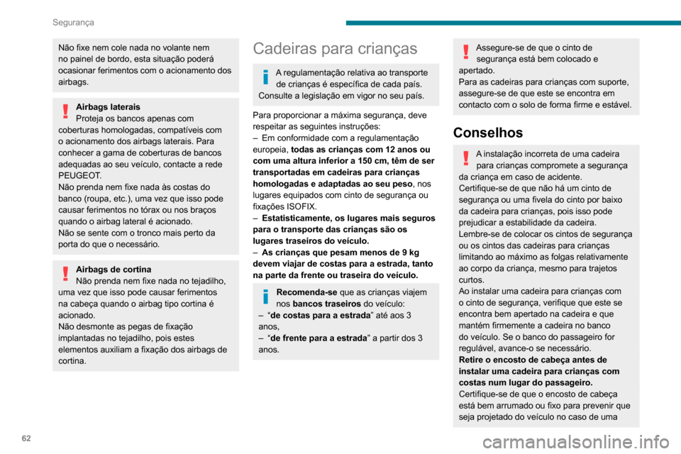 Peugeot Boxer 2020  Manual do proprietário (in Portuguese) 62
Segurança
Não fixe nem cole nada no volante nem 
no painel de bordo, esta situação poderá 
ocasionar ferimentos com o acionamento dos 
airbags.
Airbags laterais
Proteja os bancos apenas com 
c