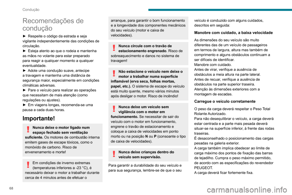 Peugeot Boxer 2020  Manual do proprietário (in Portuguese) 68
Condução
Recomendações de 
condução
► Respeite o código da estrada e seja vigilante independentemente das condições de 
circulação.
► Esteja atento ao que o rodeia e mantenha as mão