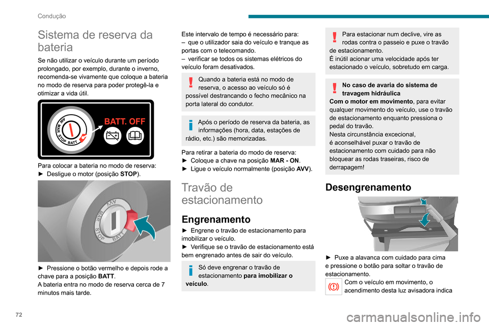 Peugeot Boxer 2020  Manual do proprietário (in Portuguese) 72
Condução
Sistema de reserva da 
bateria
Se não utilizar o veículo durante um período 
prolongado, por exemplo, durante o inverno, 
recomenda-se vivamente que coloque a bateria 
no modo de rese