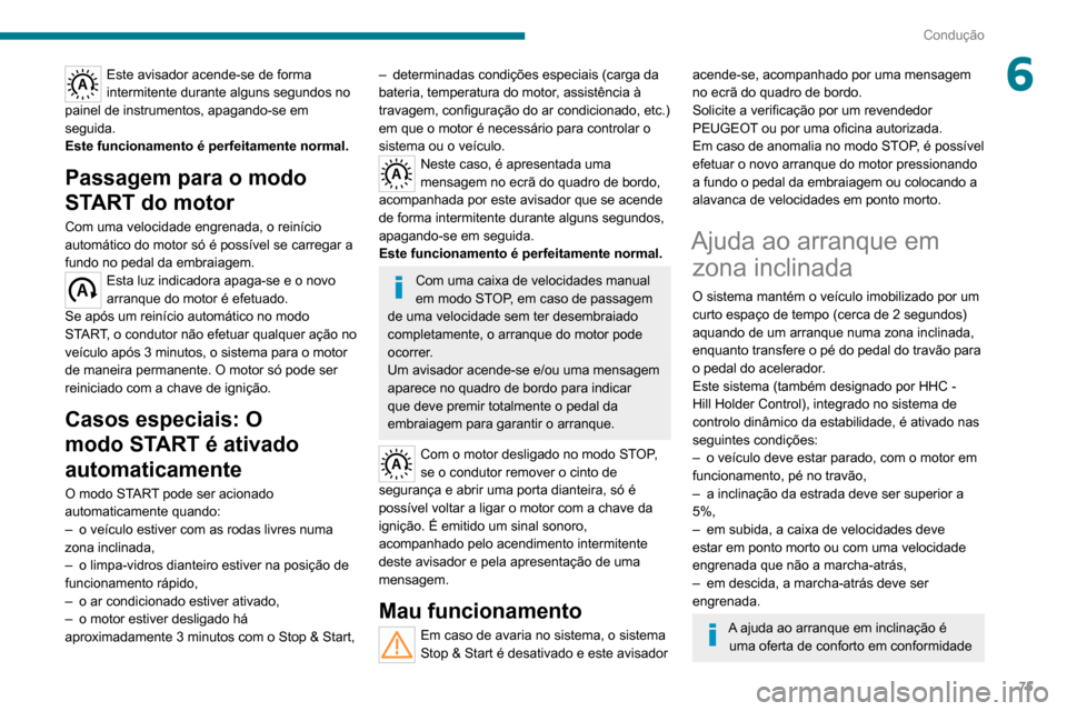Peugeot Boxer 2020  Manual do proprietário (in Portuguese) 75
Condução
6Este avisador acende-se de forma 
intermitente durante alguns segundos no 
painel de instrumentos, apagando-se em 
seguida.
Este funcionamento é perfeitamente normal.
Passagem para o m
