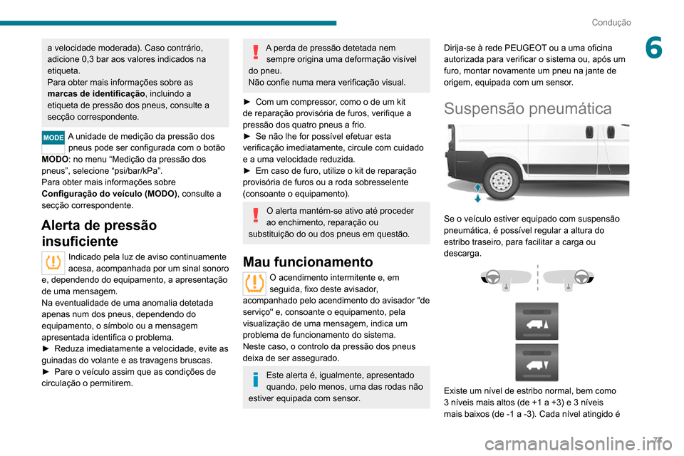 Peugeot Boxer 2020  Manual do proprietário (in Portuguese) 77
Condução
6a velocidade moderada). Caso contrário, 
adicione 0,3 bar aos valores indicados na 
etiqueta.
Para obter mais informações sobre as 
marcas de identificação, incluindo a 
etiqueta d