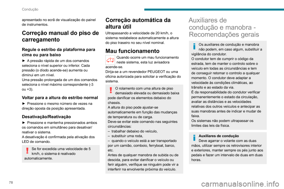 Peugeot Boxer 2020  Manual do proprietário (in Portuguese) 78
Condução
apresentado no ecrã de visualização do painel 
de instrumentos.
Correção manual do piso de 
carregamento
Regule o estribo da plataforma para 
cima ou para baixo
► A pressão rápi