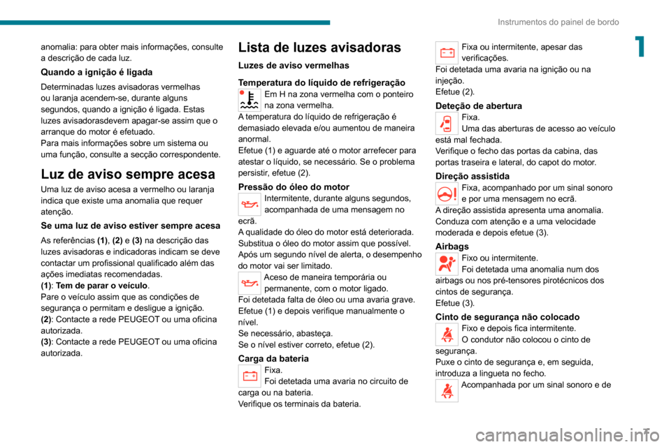 Peugeot Boxer 2020  Manual do proprietário (in Portuguese) 7
Instrumentos do painel de bordo
1anomalia: para obter mais informações, consulte 
a descrição de cada luz.
Quando a ignição é ligada
Determinadas luzes avisadoras vermelhas 
ou laranja acende