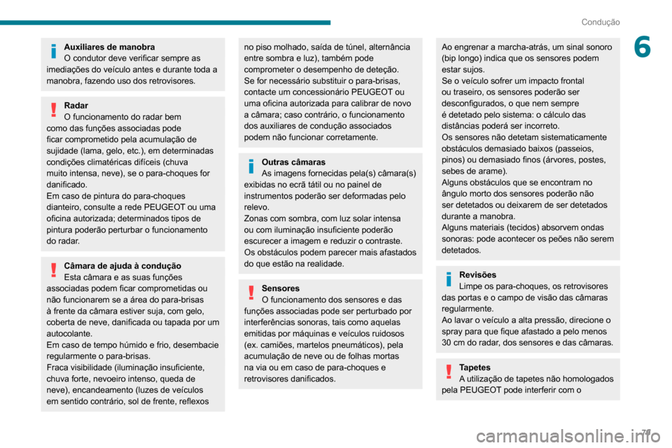 Peugeot Boxer 2020 Manual do proprietário (in Portuguese) 79
Condução
6Auxiliares de manobra
O condutor deve verificar sempre as
imediações do veículo antes e durante toda a
manobra, fazendo uso dos retrovisores.
Radar
O funcionamento do radar bem
co Peugeot Boxer 2020 Manual do proprietário (in Portuguese) 79
Condução
6Auxiliares de manobra
O condutor deve verificar sempre as
imediações do veículo antes e durante toda a
manobra, fazendo uso dos retrovisores.
Radar
O funcionamento do radar bem
co