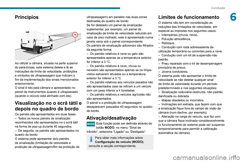 Peugeot Boxer 2020 Manual do proprietário (in Portuguese) 81
Condução
6Princípios
Ao utilizar a câmara, situada na parte superior
do para-brisas, este sistema deteta e lê as
indicações de limite de velocidade, proibições
e símbolos de ultrapa Peugeot Boxer 2020 Manual do proprietário (in Portuguese) 81
Condução
6Princípios
Ao utilizar a câmara, situada na parte superior
do para-brisas, este sistema deteta e lê as
indicações de limite de velocidade, proibições
e símbolos de ultrapa