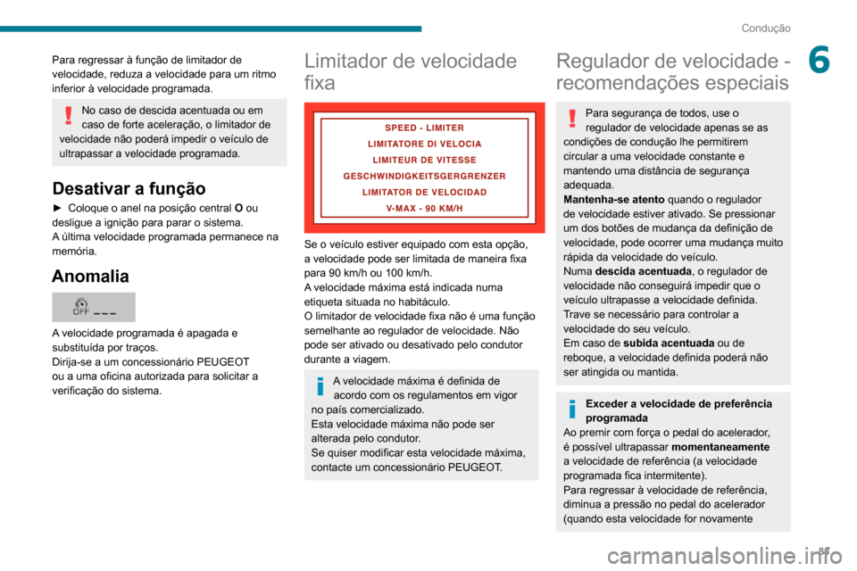 Peugeot Boxer 2020 Manual do proprietário (in Portuguese) 83
Condução
6Para regressar à função de limitador de
velocidade, reduza a velocidade para um ritmo
inferior à velocidade programada.
No caso de descida acentuada ou em
caso de forte aceleraç Peugeot Boxer 2020 Manual do proprietário (in Portuguese) 83
Condução
6Para regressar à função de limitador de
velocidade, reduza a velocidade para um ritmo
inferior à velocidade programada.
No caso de descida acentuada ou em
caso de forte aceleraç