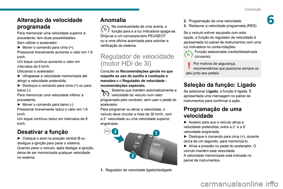 Peugeot Boxer 2020 Manual do proprietário (in Portuguese) 85
Condução
6Alteração da velocidade programada
Para memorizar uma velocidade superior à
precedente, tem duas possibilidades:
Sem utilizar o acelerador:
► Mover o comando para cima (+).Pressio Peugeot Boxer 2020 Manual do proprietário (in Portuguese) 85
Condução
6Alteração da velocidade programada
Para memorizar uma velocidade superior à
precedente, tem duas possibilidades:
Sem utilizar o acelerador:
► Mover o comando para cima (+).Pressio