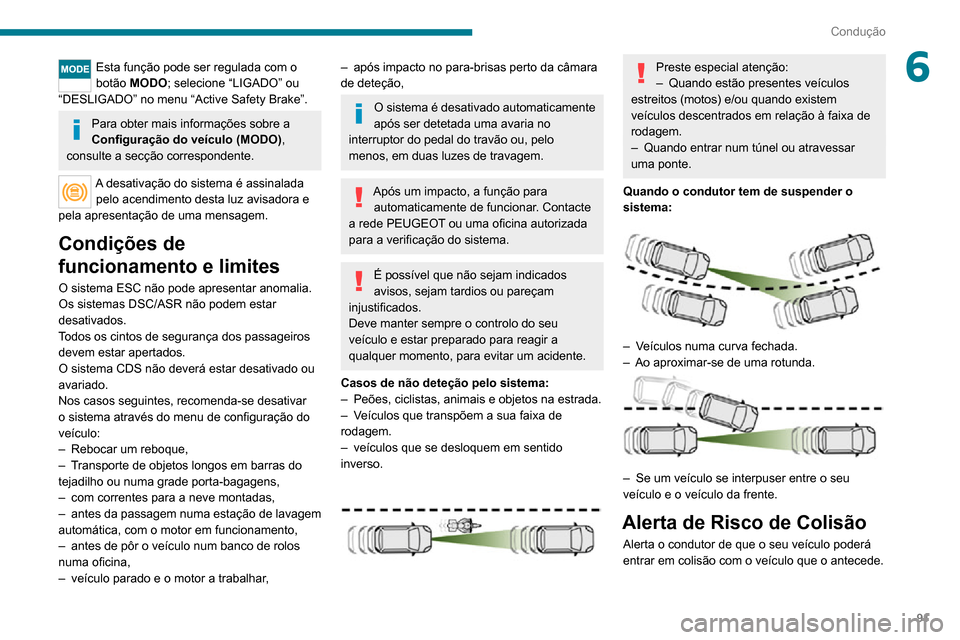 Peugeot Boxer 2020  Manual do proprietário (in Portuguese) 91
Condução
6Esta função pode ser regulada com o 
botão MODO; selecione “LIGADO” ou 
“DESLIGADO” no menu “Active Safety Brake”.
Para obter mais informações sobre a 
Configuração d