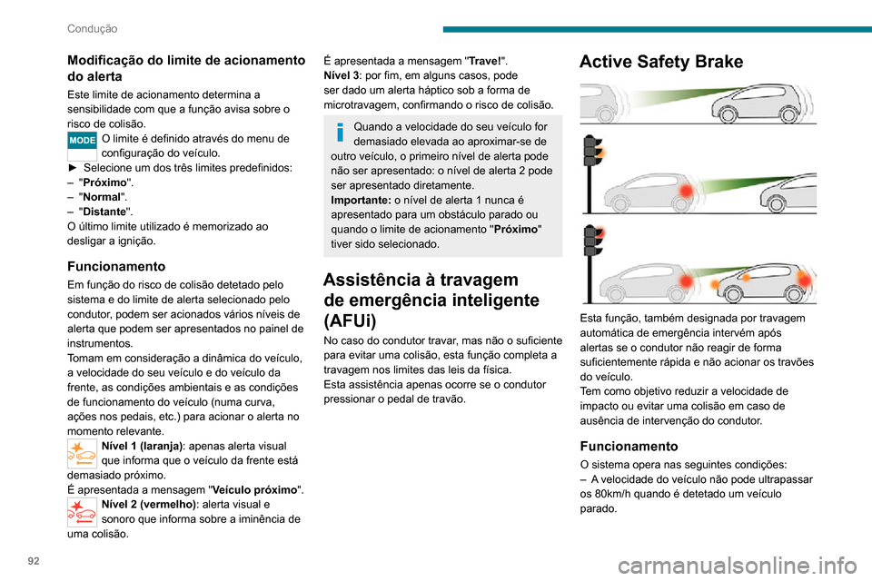 Peugeot Boxer 2020  Manual do proprietário (in Portuguese) 92
Condução
Modificação do limite de acionamento 
do alerta
Este limite de acionamento determina a 
sensibilidade com que a função avisa sobre o 
risco de colisão.
O limite é definido através