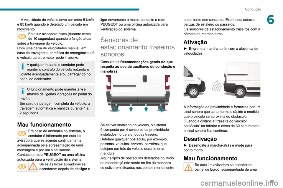 Peugeot Boxer 2020  Manual do proprietário (in Portuguese) 93
Condução
6– A velocidade do veículo deve ser entre 5  km/h e 85 km/h quando é detetado um veículo em movimento.Esta luz avisadora pisca (durante cerca 
de 10 segundos) quando a função atua