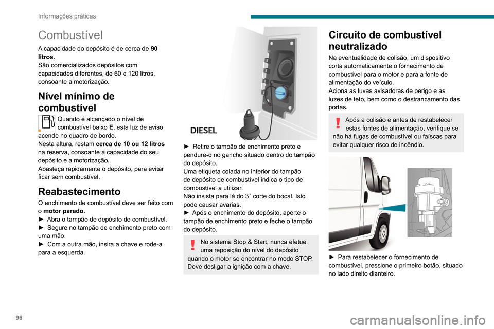 Peugeot Boxer 2020  Manual do proprietário (in Portuguese) 96
Informações práticas
 
► Para restabelecer o fornecimento de energia, pressione o segundo botão, situado 
no compartimento da bateria debaixo do piso 
(Miniautocarro).
Para outras versões, o