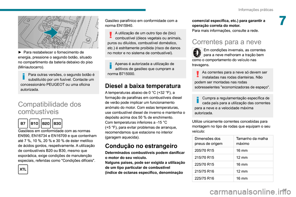 Peugeot Boxer 2020  Manual do proprietário (in Portuguese) 97
Informações práticas
7
 
► Para restabelecer o fornecimento de energia, pressione o segundo botão, situado 
no compartimento da bateria debaixo do piso 
(Miniautocarro).
Para outras versões,
