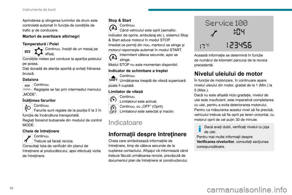 Peugeot Boxer 2020  Manualul de utilizare (in Romanian) 10
Instrumente de bord
Aprinderea și stingerea luminilor de drum este 
controlată automat în funcție de condițiile de 
trafic și de conducere.
Martori de avertizare albi/negri
Temperatură / Pol