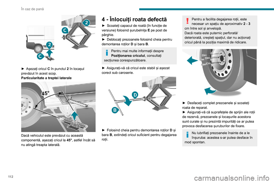 Peugeot Boxer 2020  Manualul de utilizare (in Romanian) 11 2
În caz de pană
 
► Așezați cricul C în punctul 2 în locașul 
prevăzut în acest scop.
Particularitate a treptei laterale
 
 
Dacă vehiculul este prevăzut cu această 
componentă, aș