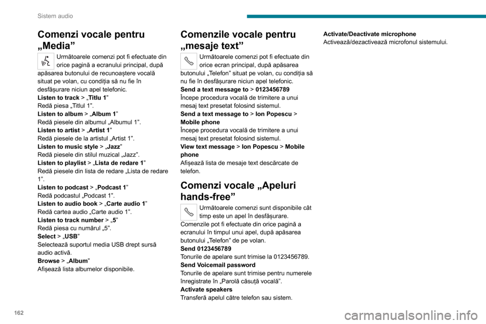 Peugeot Boxer 2020  Manualul de utilizare (in Romanian) 162
Sistem audio
Comenzi vocale pentru 
„Media”
Următoarele comenzi pot fi efectuate din 
orice pagină a ecranului principal, după 
apăsarea butonului de recunoaștere vocală 
situat pe volan