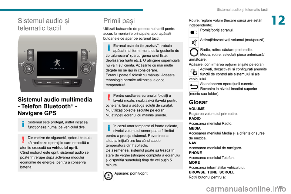 Peugeot Boxer 2020  Manualul de utilizare (in Romanian) 163
Sistemul audio și telematic tactil
12Sistemul audio și 
telematic tactil
 
 
Sistemul audio multimedia 
- Telefon Bluetooth
® - 
Navigare GPS
Sistemul este protejat, astfel încât să 
funcți