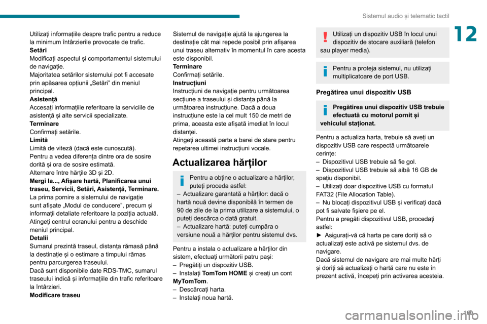 Peugeot Boxer 2020  Manualul de utilizare (in Romanian) 169
Sistemul audio și telematic tactil
12Utilizați informațiile despre trafic pentru a reduce 
la minimum întârzierile provocate de trafic.
Setări
Modificați aspectul și comportamentul sistemu