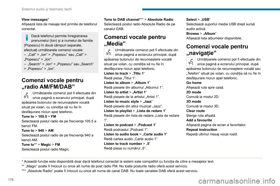 Peugeot Boxer 2020  Manualul de utilizare (in Romanian) 176
Sistemul audio și telematic tactil
Comenzile vocale pentru 
„mesaje text”
Următoarele comenzi pot fi efectuate din orice ecran principal, după apăsarea 
butonului „Telefon” situat pe v