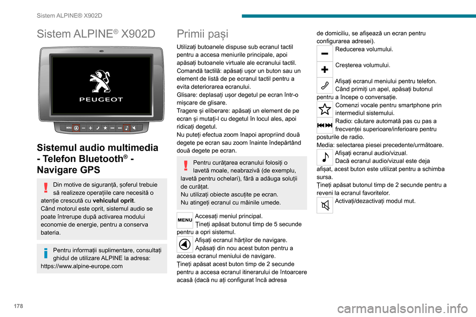 Peugeot Boxer 2020  Manualul de utilizare (in Romanian) 178
Sistem ALPINE® X902D
Sistem ALPINE® X902D 
 
Sistemul audio multimedia 
- Telefon Bluetooth
® - 
Navigare GPS
Din motive de siguranță, șoferul trebuie 
să realizeze operațiile care necesit