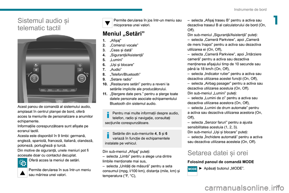 Peugeot Boxer 2020  Manualul de utilizare (in Romanian) 19
Instrumente de bord
1Sistemul audio și 
telematic tactil
 
 
Acest panou de comandă al sistemului audio, 
amplasat în centrul planșei de bord, oferă 
acces la meniurile de personalizare a anum