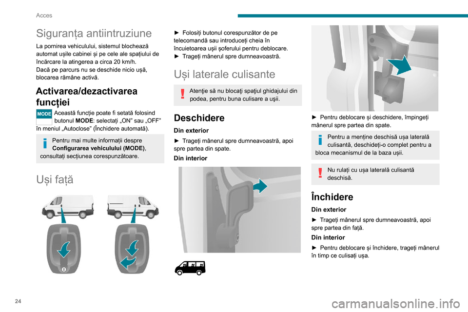 Peugeot Boxer 2020  Manualul de utilizare (in Romanian) 24
Acces
Uși spate
Cu vehiculul oprit, la deschiderea ușilor 
din spate, camera video se activează și 
transmite imaginea pe ecranul amplasat in 
cabină.
Deschidere
Din exterior 
 
►  Trageți 