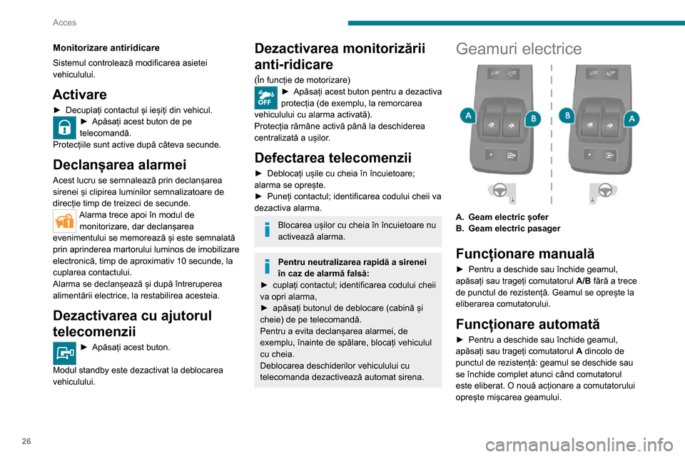 Peugeot Boxer 2020  Manualul de utilizare (in Romanian) 26
Acces
Scoateți cheia din contact de fiecare dată când ieșiți din mașină, chiar și pentru o 
scurtă durată de timp.
Dacă geamul întâlnește un obstacol atunci 
este acționat, trebuie s