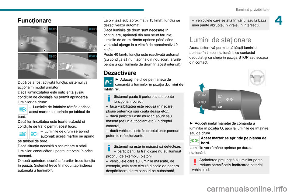 Peugeot Boxer 2020  Manualul de utilizare (in Romanian) 49
Iluminat și vizibilitate
4Funcționare 
 
După ce a fost activată funcția, sistemul va 
acționa în modul următor:
Dacă luminozitatea este suficientă și/sau 
condițiile de circulație nu 