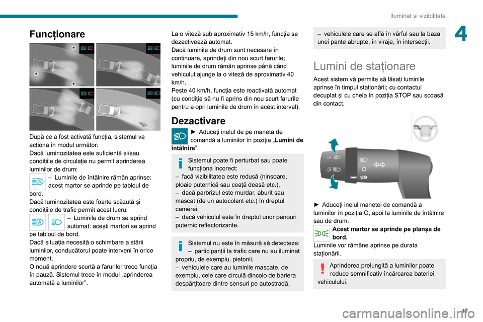 Peugeot Boxer 2020 Manualul de utilizare (in Romanian) 49
Iluminat și vizibilitate
4Funcționare
După ce a fost activată funcția, sistemul va
acționa în modul următor:
Dacă luminozitatea este suficientă și/sau
condițiile de circulație nu Peugeot Boxer 2020 Manualul de utilizare (in Romanian) 49
Iluminat și vizibilitate
4Funcționare
După ce a fost activată funcția, sistemul va
acționa în modul următor:
Dacă luminozitatea este suficientă și/sau
condițiile de circulație nu