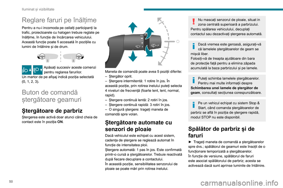 Peugeot Boxer 2020  Manualul de utilizare (in Romanian) 50
Iluminat și vizibilitate
Nivelul de lichid trebuie controlat periodic, mai ales în timpul iernii.
Pentru mai multe informații privind  Verificarea 
nivelurilor  și, în special, nivelul lichidu